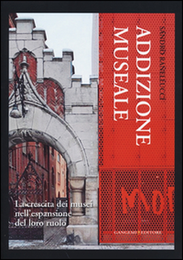 Addizione museale. La crescita dei musei nell'espansione del loro ruolo - Librerie.coop Addizione museale. La crescita dei musei nell'espansione del loro ruolo - Librerie.coop