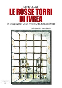 Le rosse torri di Ivrea. Le «mie prigioni» di un combattente della Resistenza - Librerie.coop