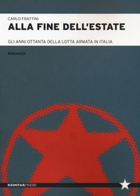 Alla fine dell'estate. Gli anni Ottanta della lotta armata in Italia - Librerie.coop