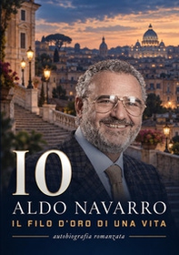 Io Aldo Navarro. Il filo d'oro di una vita - Librerie.coop