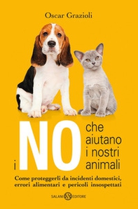 I no che aiutano i nostri animali. Come proteggerli da incidenti domestici, errori alimentari e pericoli insospettati - Librerie.coop I no che aiutano i nostri animali. Come proteggerli da incidenti domestici, errori alimentari e pericoli insospettati - Librerie.coop