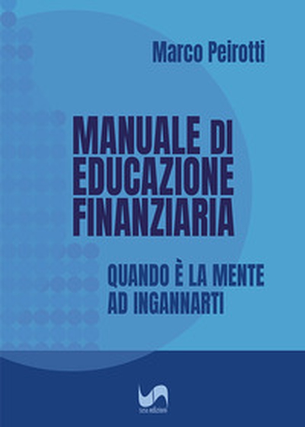Manuale di educazione finanziaria. Quando è la mente ad ingannarti - Librerie.coop
