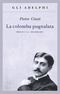 La colomba pugnalata. Proust e la «Recherche» - Librerie.coop