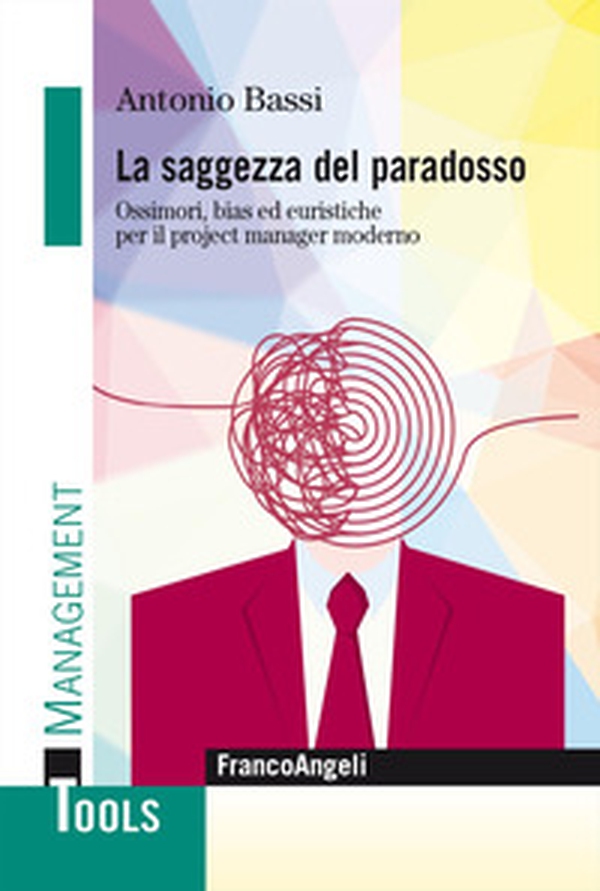 La saggezza del paradosso. Ossimori, bias ed euristiche per il project manager moderno - Librerie.coop La saggezza del paradosso. Ossimori, bias ed euristiche per il project manager moderno - Librerie.coop