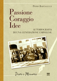 Passione coraggio idee. Autobiografia di una generazione empolese - Librerie.coop