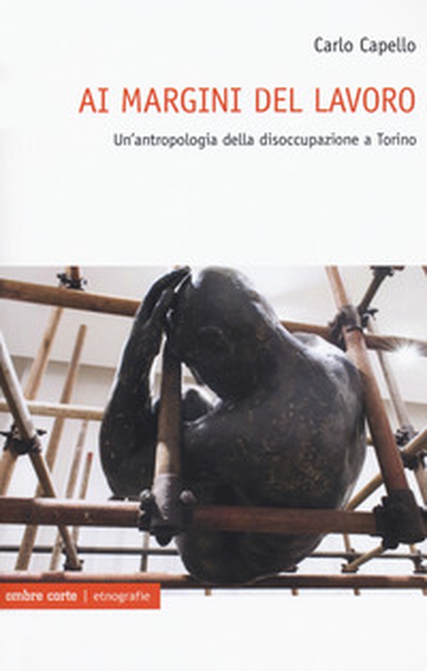 Ai margini del lavoro. Un'antropologia della disoccupazione a Torino - Librerie.coop Ai margini del lavoro. Un'antropologia della disoccupazione a Torino - Librerie.coop