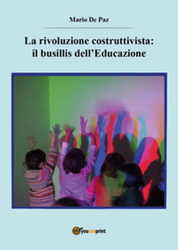 La rivoluzione costruttivista: il busillis dell'educazione - Librerie.coop La rivoluzione costruttivista: il busillis dell'educazione - Librerie.coop