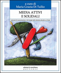 Media attivi e solidali. Laboratori di comunicazione e arti-terapie nella relazione educativa e d'aiuto - Librerie.coop