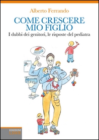 Come crescere mio figlio. I dubbi dei genitori, le risposte del pediatra - Librerie.coop