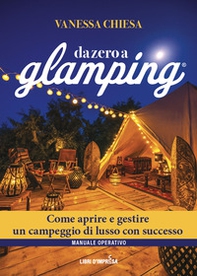 Da zero a glamping. Come aprire e gestire un campeggio di lusso con successo - Librerie.coop
