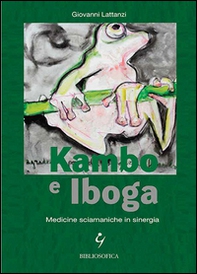 Kambo e Iboga. Medicine sciamaniche in sinergia - Librerie.coop