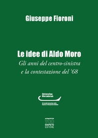Le idee di Aldo Moro. Gli anni del centro-sinistra e la contestazione del '68 - Librerie.coop