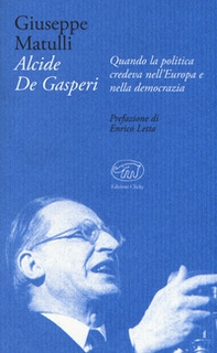Alcide De Gasperi. Quando la politica credeva nell'Europa e nella democrazia - Librerie.coop