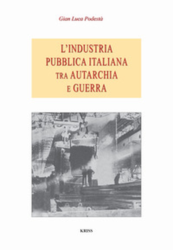 L'industria pubblica italiana fra autarchia e guerra - Librerie.coop L'industria pubblica italiana fra autarchia e guerra - Librerie.coop