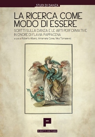 La ricerca come modo di essere. Scritti sulla danza e le arti performative in onore di Flavia Pappacena - Librerie.coop