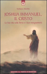 Joshua Immanuel, il Cristo. La sua vita sulla terra e i suoi insegnamenti - Librerie.coop