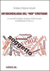 Un'archeologia del «Noi» cristiano. Le «comunità immaginate» dei seguaci di Gesù tra utopie e territorializzazioni (I-II sec. e.v.) - Librerie.coop Un'archeologia del «Noi» cristiano. Le «comunità immaginate» dei seguaci di Gesù tra utopie e territorializzazioni (I-II sec. e.v.) - Librerie.coop