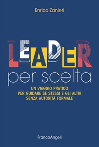 Leader per scelta. Un viaggio pratico per guidare se stessi e gli altri senza autorità formale - Librerie.coop