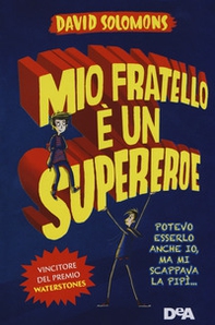 Mio fratello è un supereroe. Potevo esserlo anche io, ma mi scappava la pipì... - Librerie.coop