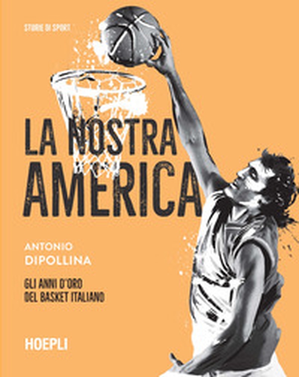 La nostra America. Gli anni d'oro del basket italiano - Librerie.coop La nostra America. Gli anni d'oro del basket italiano - Librerie.coop