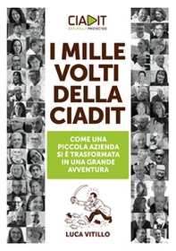 I mille volti della Ciadit. Come una piccola azienda si è trasformata in una grande avventura - Librerie.coop