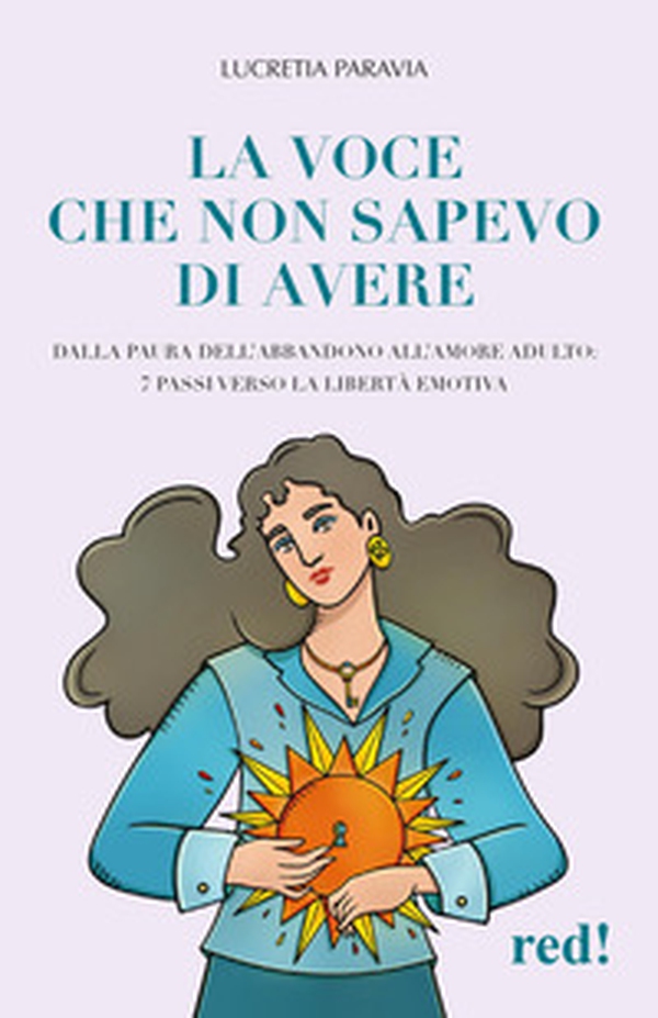La voce che non sapevo di avere. Dalla paura dell'abbandono all'amore adulto: 7 passi verso la libertà emotiva - Librerie.coop