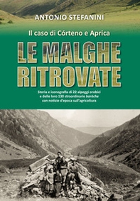 Le malghe ritrovate. Storia e iconografia di 22 alpeggi orobici e delle loro 130 straordinarie baràche con notizie d'epoca sull'agricoltura. Il caso di Córteno e Aprica - Librerie.coop