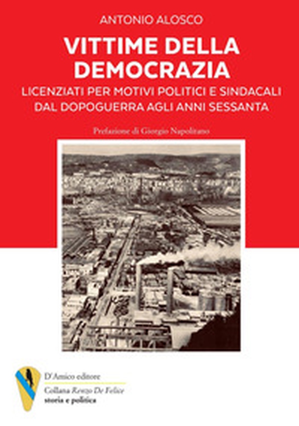 Vittime della democrazia. Licenziati per motivi politici e sindacali dal dopoguerra agli anni Sessanta - Librerie.coop Vittime della democrazia. Licenziati per motivi politici e sindacali dal dopoguerra agli anni Sessanta - Librerie.coop