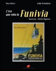 C'era una volta la funivia. Sanremo-Monte Bignone - Librerie.coop
