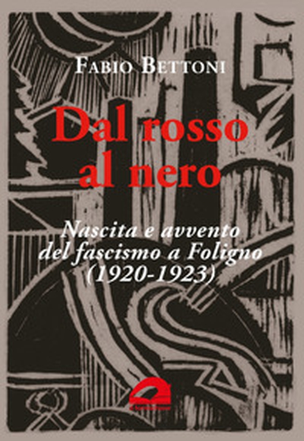 Dal rosso al nero. Nascita e avvento del fascismo a Foligno (1920-1923) - Librerie.coop Dal rosso al nero. Nascita e avvento del fascismo a Foligno (1920-1923) - Librerie.coop