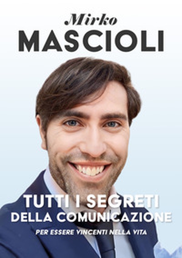 Tutti i segreti della comunicazione. Per essere vincenti nella vita - Librerie.coop Tutti i segreti della comunicazione. Per essere vincenti nella vita - Librerie.coop