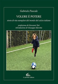 Volere è potere: storie di vita esemplari dal mondo del calcio italiano - Librerie.coop
