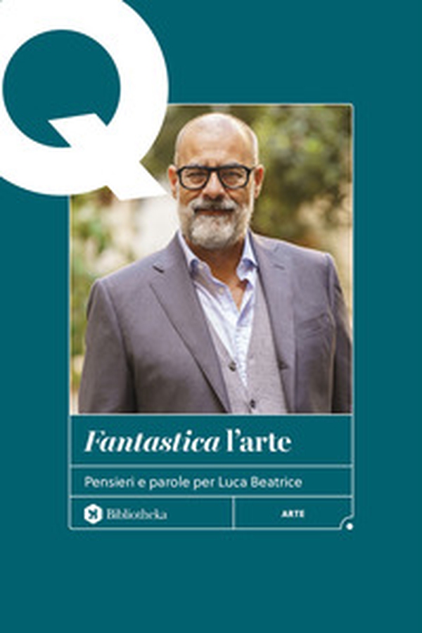«Fantastica» l'arte. Pensieri e parole per Luca Beatrice - Librerie.coop «Fantastica» l'arte. Pensieri e parole per Luca Beatrice - Librerie.coop