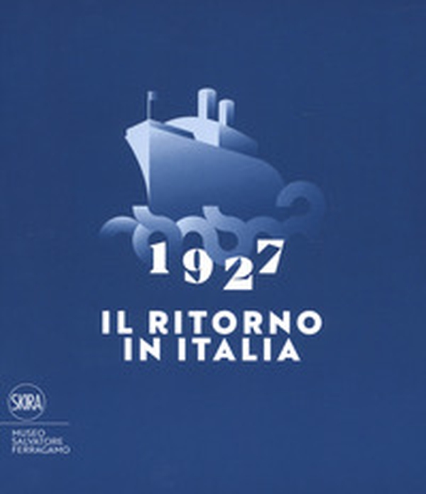1927. Il ritorno in Italia. Salvatore Ferragamo e la cultura visiva del Novecento. Catalogo della mostra (Firenze, 19 maggio 2017-2 maggio 2018) - Librerie.coop 1927. Il ritorno in Italia. Salvatore Ferragamo e la cultura visiva del Novecento. Catalogo della mostra (Firenze, 19 maggio 2017-2 maggio 2018) - Librerie.coop