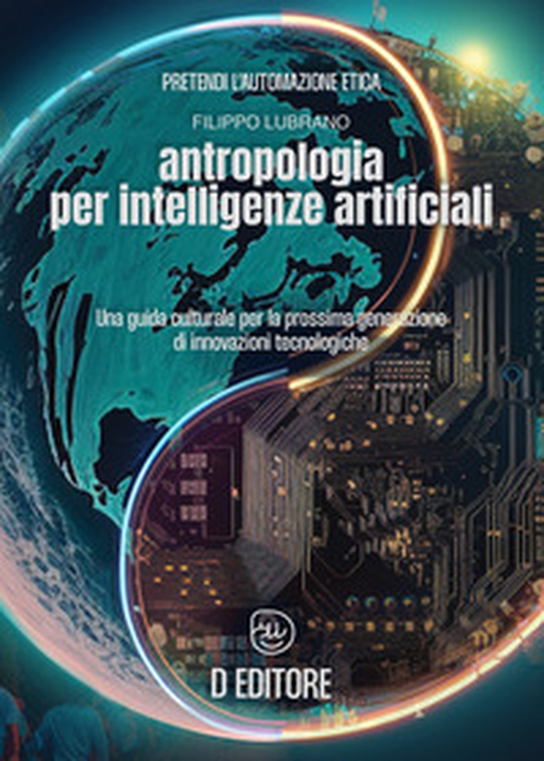 Antropologia per Intelligenze Artificiali. Una guida culturale per la prossima generazione di innovazioni tecnologiche - Librerie.coop Antropologia per Intelligenze Artificiali. Una guida culturale per la prossima generazione di innovazioni tecnologiche - Librerie.coop