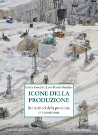 Icone della produzione. Sei territori della provincia in transizione - Librerie.coop