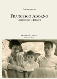 Francesco Adorno. Un filosofo a Firenze - Librerie.coop