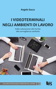 I videoterminali negli ambienti di lavoro. Dalla valutazione del rischio alla sorveglianza sanitaria - Librerie.coop