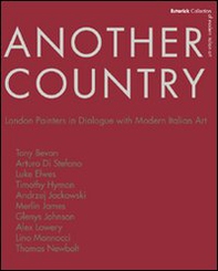 Another country. London painters in dialogue with modern italian art Tony Beavn, Arturo Di Stefano, Luke Elwes Timothy Hyman, Andrzej Jackowski, Merlin James - Librerie.coop Another country. London painters in dialogue with modern italian art Tony Beavn, Arturo Di Stefano, Luke Elwes Timothy Hyman, Andrzej Jackowski, Merlin James - Librerie.coop