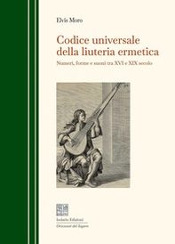 Codice universale della liuteria ermetica. Numeri, forme e suoni tra XVI e XIX secolo - Librerie.coop