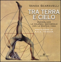Tra terra e cielo. Risvegliare la colonna vertebrale con la pratica yoga - Librerie.coop Tra terra e cielo. Risvegliare la colonna vertebrale con la pratica yoga - Librerie.coop