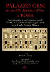 Palazzo Cesi in Via della Maschera d'Oro a Roma. L'ampliamento e le trasformazioni operate dal XVI al XX secolo nel palazzo, già Gaddi, ora sede della Giustizia Militare - Librerie.coop