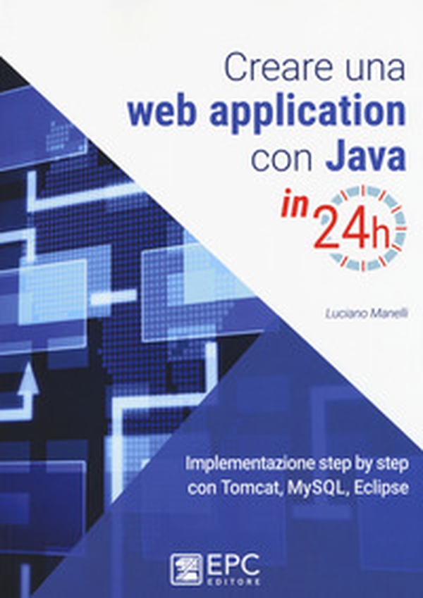 Creare una web application con Java in 24h. Implementazione step by step con Tomcat, Mysql, Eclipse - Librerie.coop Creare una web application con Java in 24h. Implementazione step by step con Tomcat, Mysql, Eclipse - Librerie.coop