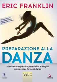 Preparazione alla danza. Allenamento specifico per esibirsi al meglio in qualunque forma di danza - Vol. 1 - Librerie.coop