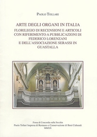 Arte degli organi in Italia. Florilegio di recensioni e articoli con riferimento a pubblicazioni di Federico Lorenzani e dell'Associazione Serassi in Guastalla - Librerie.coop