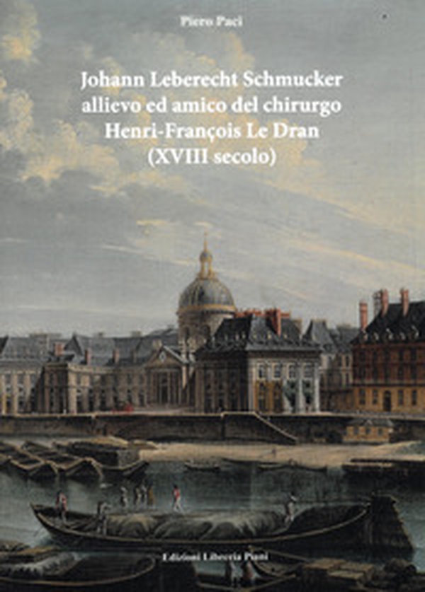 Johan Leberecht Schmucker allievo e amico del chirurgo Henry-François Le Dran (XVIII secolo) - Librerie.coop Johan Leberecht Schmucker allievo e amico del chirurgo Henry-François Le Dran (XVIII secolo) - Librerie.coop