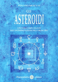 Gli asteroidi. I piccoli corpi celesti nell'interpretazione dell'oroscopo - Librerie.coop