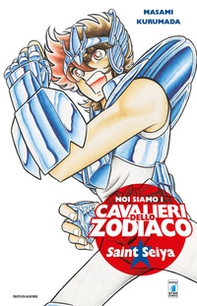 Noi siamo i cavalieri dello Zodiaco. Saint Seiya - Librerie.coop