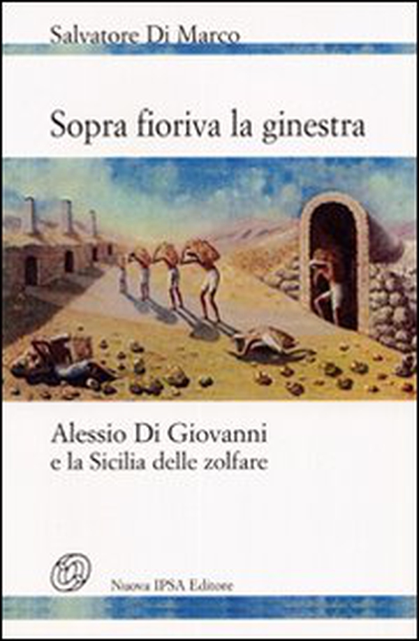 Sopra fioriva la ginestra. Alessio Di Giovanni e la Sicilia delle zolfare - Librerie.coop Sopra fioriva la ginestra. Alessio Di Giovanni e la Sicilia delle zolfare - Librerie.coop