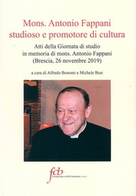 Mons. Antonio Fappani studioso e promotore di cultura. Atti della Giornata di studio in memoria di mons. Antonio Fappani (Brescia, 26 novembre 2019) - Librerie.coop